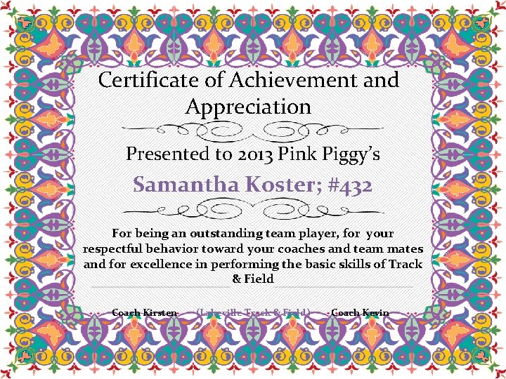 Certificate of Achievement and Appreciation Presented to 2013 Pink Piggy’s Samantha Koster; #432 For