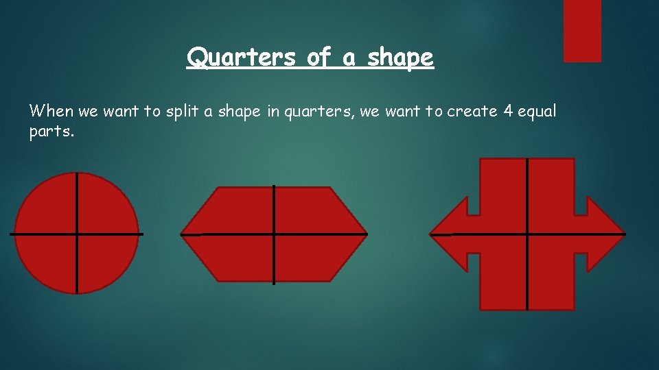 Quarters of a shape When we want to split a shape in quarters, we Quarters of a shape When we want to split a shape in quarters, we