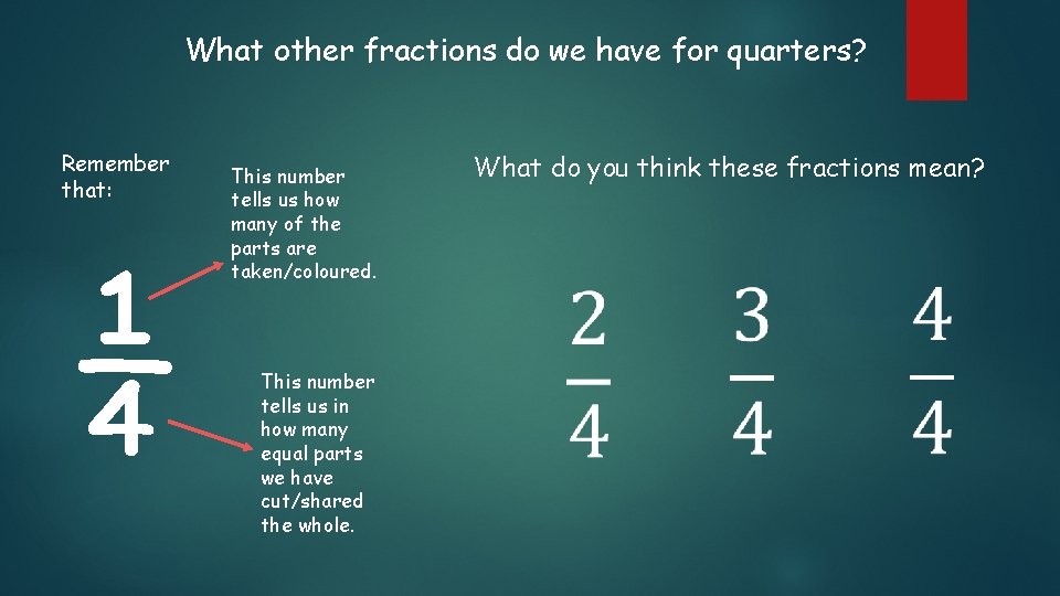 What other fractions do we have for quarters? Remember that: ¼ This number tells What other fractions do we have for quarters? Remember that: ¼ This number tells