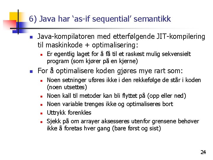 6) Java har ‘as-if sequential’ semantikk n Java-kompilatoren med etterfølgende JIT-kompilering til maskinkode +
