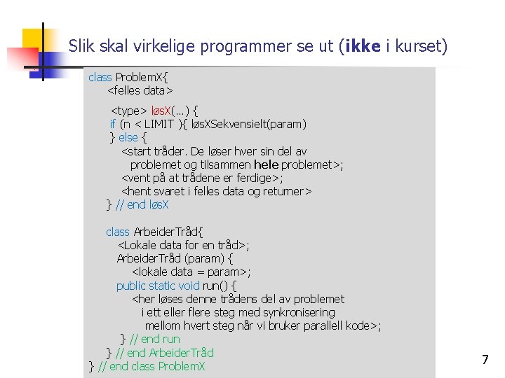 Slik skal virkelige programmer se ut (ikke i kurset) class Problem. X{ <felles data>