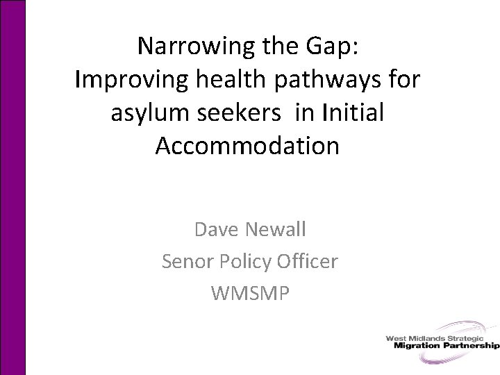 Narrowing the Gap: Improving health pathways for asylum seekers in Initial Accommodation Dave Newall