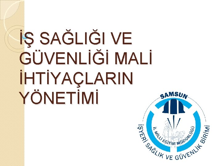 İŞ SAĞLIĞI VE GÜVENLİĞİ MALİ İHTİYAÇLARIN YÖNETİMİ 