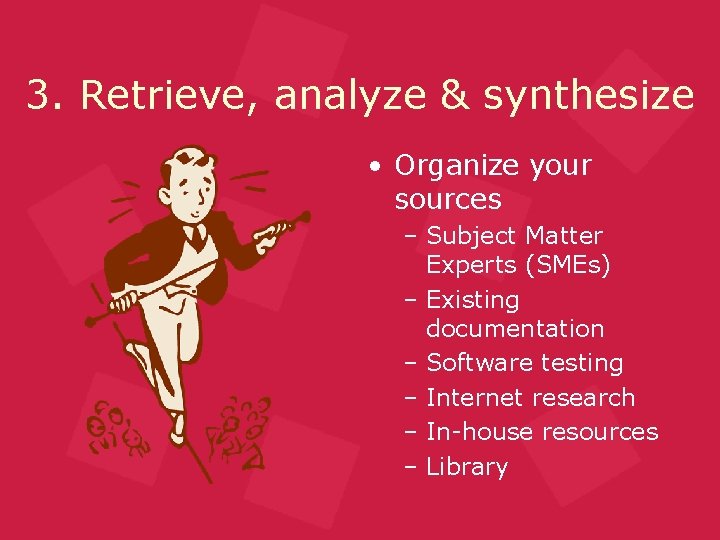 3. Retrieve, analyze & synthesize • Organize your sources – Subject Matter Experts (SMEs)
