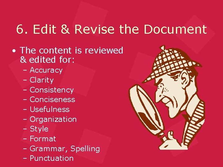 6. Edit & Revise the Document • The content is reviewed & edited for: