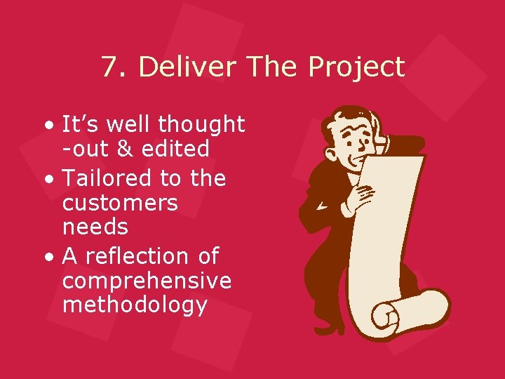7. Deliver The Project • It’s well thought -out & edited • Tailored to