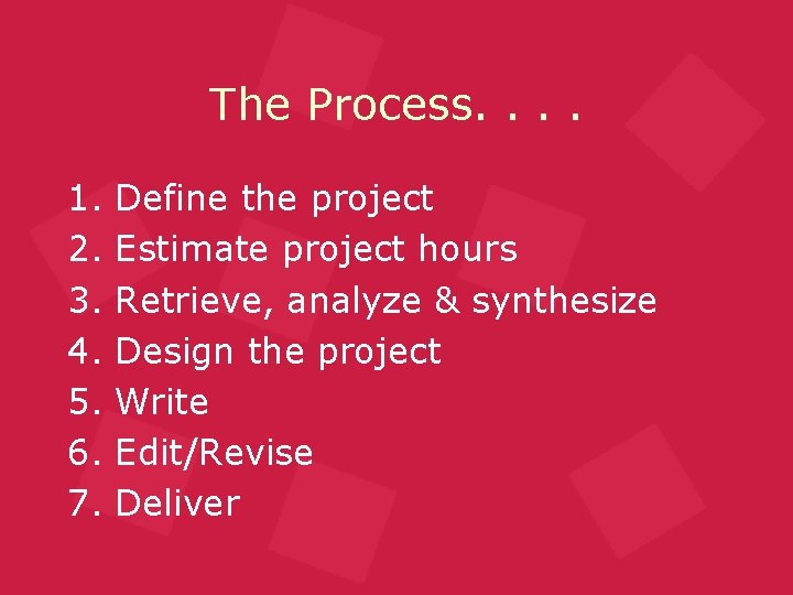 The Process. . 1. 2. 3. 4. 5. 6. 7. Define the project Estimate