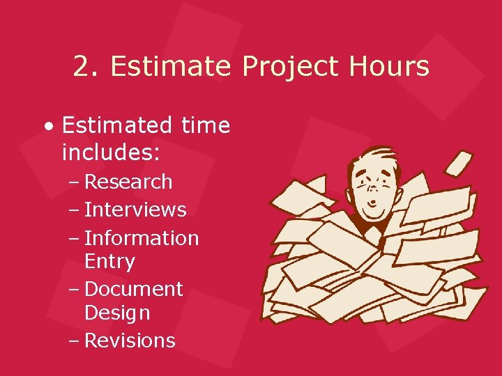 2. Estimate Project Hours • Estimated time includes: – Research – Interviews – Information