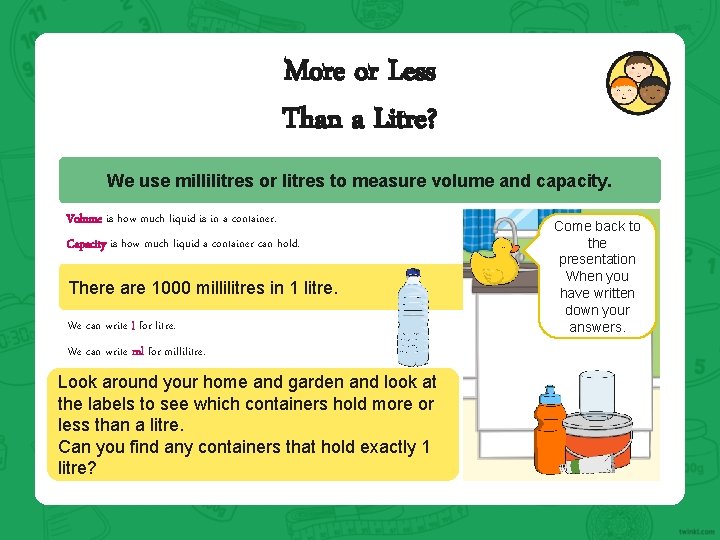 More or Less Than a Litre? We use millilitres or litres to measure volume