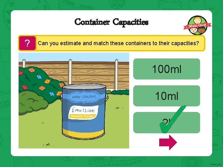 Container Capacities ? Can you estimate and match these containers to their capacities? 100