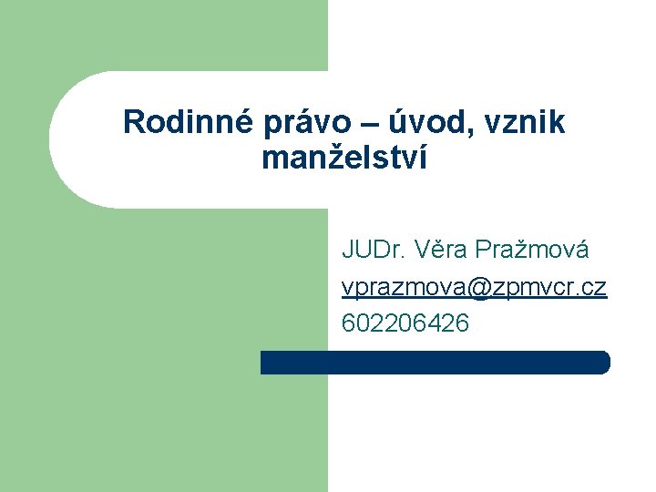 Rodinné právo – úvod, vznik manželství JUDr. Věra Pražmová vprazmova@zpmvcr. cz 602206426 