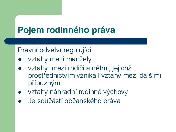 Pojem rodinného práva Právní odvětví regulující l vztahy mezi manžely l vztahy mezi rodiči