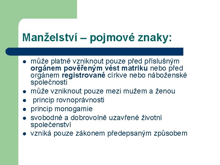 Manželství – pojmové znaky: l l l může platně vzniknout pouze před příslušným orgánem