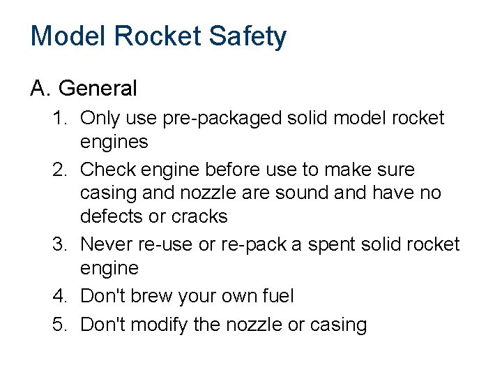 Model Rocket Safety A. General 1. Only use pre-packaged solid model rocket engines 2.