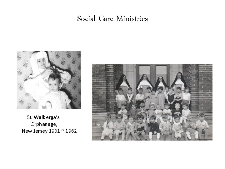 Social Care Ministries St. Walberga’s Orphanage, New Jersey 1931 ~ 1962 