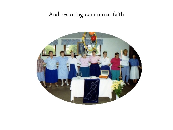 And restoring communal faith 