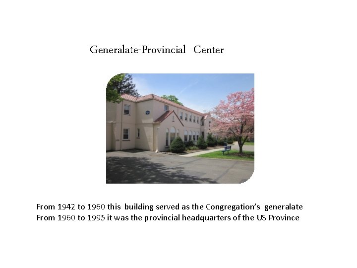 Generalate-Provincial Center From 1942 to 1960 this building served as the Congregation’s generalate From