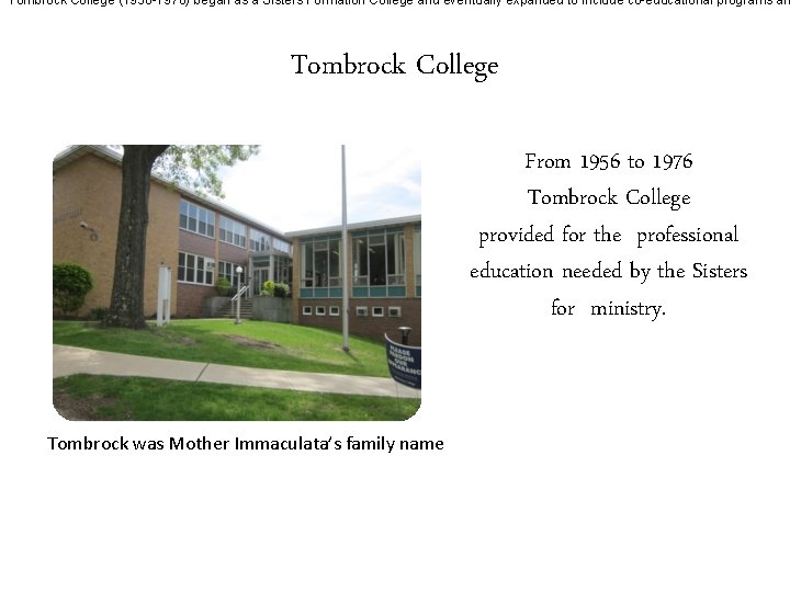 Tombrock College (1956 -1976) began as a Sisters Formation College and eventually expanded to