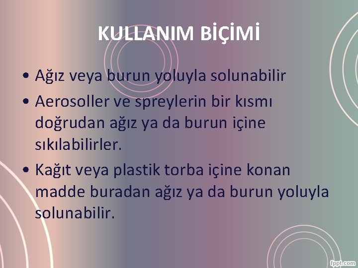 KULLANIM BİÇİMİ • Ağız veya burun yoluyla solunabilir • Aerosoller ve spreylerin bir kısmı