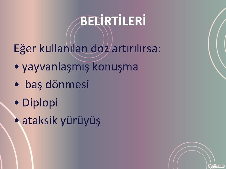 BELİRTİLERİ Eğer kullanılan doz artırılırsa: • yayvanlaşmış konuşma • baş dönmesi • Diplopi •