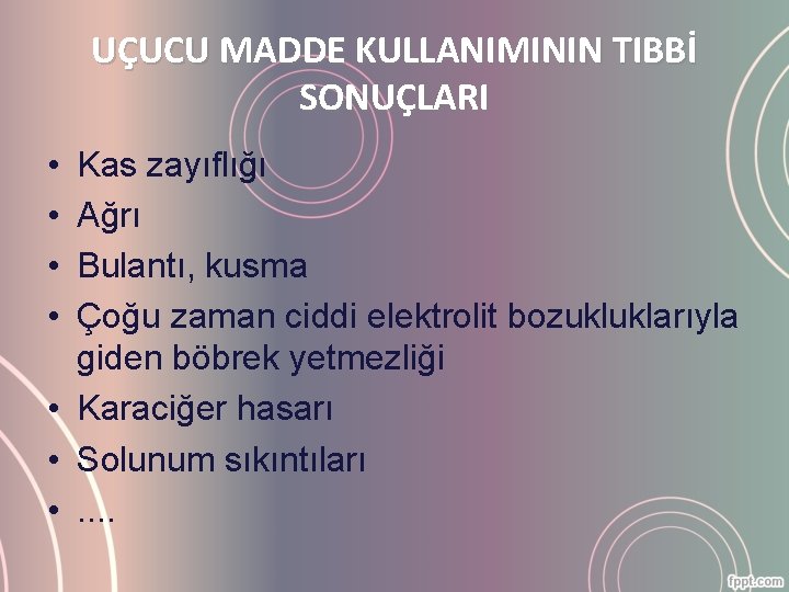 UÇUCU MADDE KULLANIMININ TIBBİ SONUÇLARI • • Kas zayıflığı Ağrı Bulantı, kusma Çoğu zaman