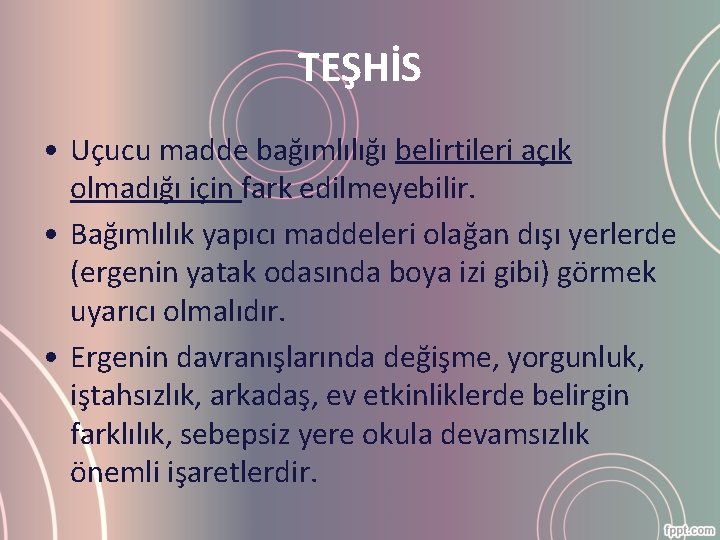 TEŞHİS • Uçucu madde bağımlılığı belirtileri açık olmadığı için fark edilmeyebilir. • Bağımlılık yapıcı