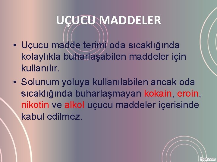 UÇUCU MADDELER • Uçucu madde terimi oda sıcaklığında kolaylıkla buharlaşabilen maddeler için kullanılır. •