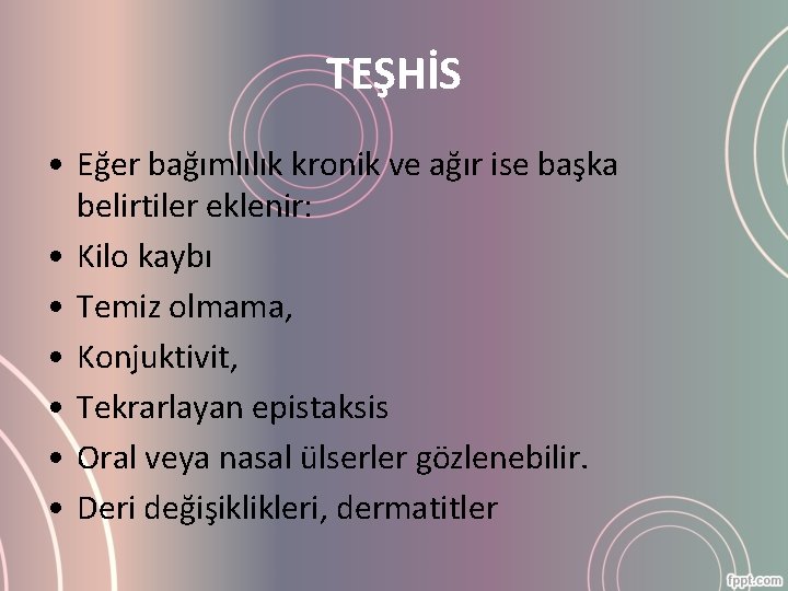 TEŞHİS • Eğer bağımlılık kronik ve ağır ise başka belirtiler eklenir: • Kilo kaybı