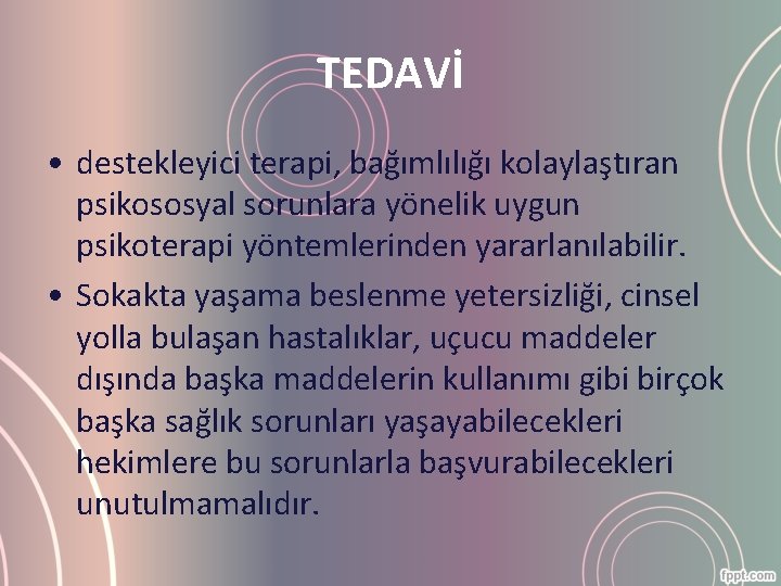 TEDAVİ • destekleyici terapi, bağımlılığı kolaylaştıran psikososyal sorunlara yönelik uygun psikoterapi yöntemlerinden yararlanılabilir. •