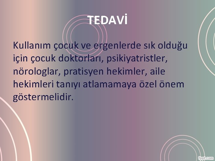 TEDAVİ Kullanım çocuk ve ergenlerde sık olduğu için çocuk doktorları, psikiyatristler, nörologlar, pratisyen hekimler,