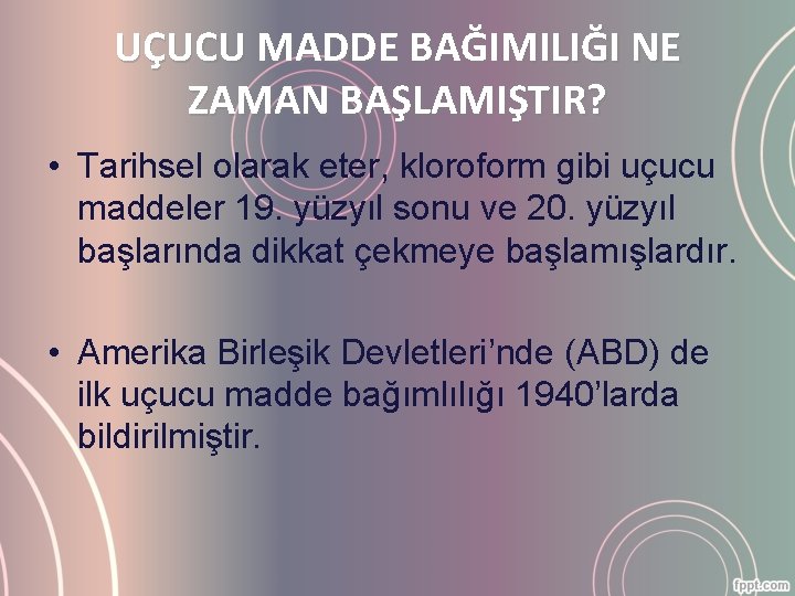 UÇUCU MADDE BAĞIMILIĞI NE ZAMAN BAŞLAMIŞTIR? • Tarihsel olarak eter, kloroform gibi uçucu maddeler