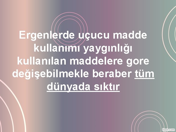 Ergenlerde uçucu madde kullanımı yaygınlığı kullanılan maddelere gore değişebilmekle beraber tüm dünyada sıktır 