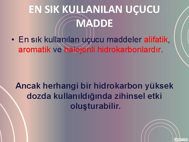 EN SIK KULLANILAN UÇUCU MADDE • En sık kullanılan uçucu maddeler alifatik, aromatik ve