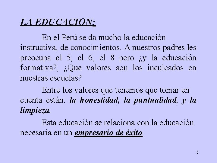 LA EDUCACION: En el Perú se da mucho la educación instructiva, de conocimientos. A