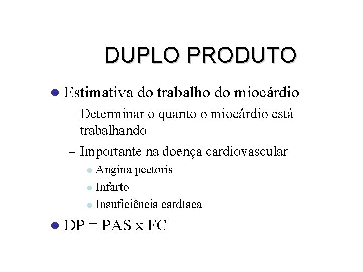 DUPLO PRODUTO l Estimativa do trabalho do miocárdio – Determinar o quanto o miocárdio DUPLO PRODUTO l Estimativa do trabalho do miocárdio – Determinar o quanto o miocárdio