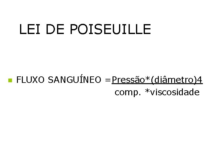 LEI DE POISEUILLE n FLUXO SANGUÍNEO =Pressão*(diâmetro)4 comp. *viscosidade LEI DE POISEUILLE n FLUXO SANGUÍNEO =Pressão*(diâmetro)4 comp. *viscosidade