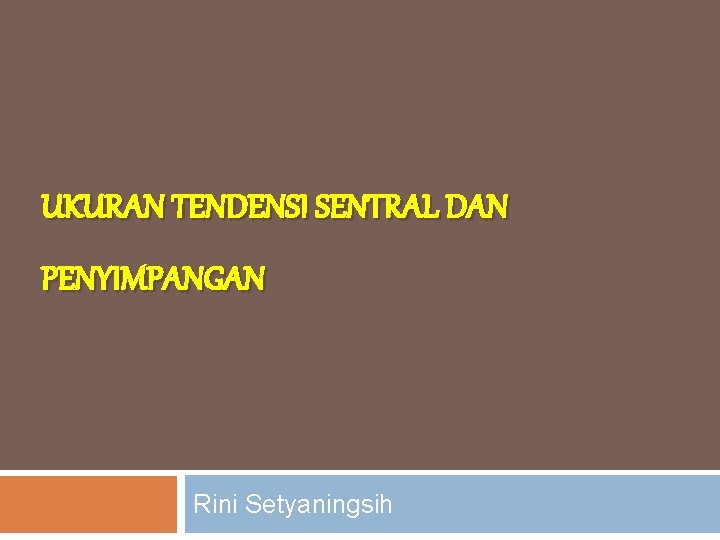 UKURAN TENDENSI SENTRAL DAN PENYIMPANGAN Rini Setyaningsih 