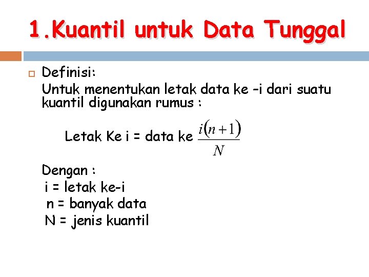 1. Kuantil untuk Data Tunggal Definisi: Untuk menentukan letak data ke –i dari suatu