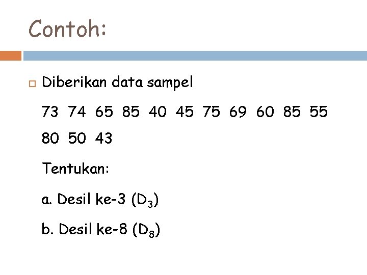 Contoh: Diberikan data sampel 73 74 65 85 40 45 75 69 60 85