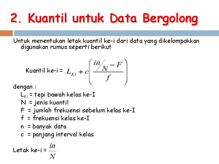 2. Kuantil untuk Data Bergolong Untuk menentukan letak kuantil ke-i dari data yang dikelompokkan