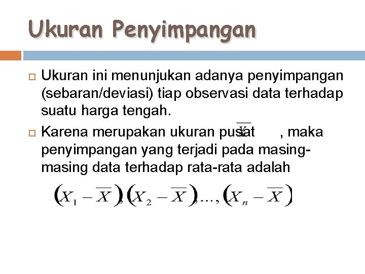 Ukuran Penyimpangan Ukuran ini menunjukan adanya penyimpangan (sebaran/deviasi) tiap observasi data terhadap suatu harga