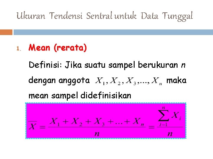 Ukuran Tendensi Sentral untuk Data Tunggal 1. Mean (rerata) Definisi: Jika suatu sampel berukuran