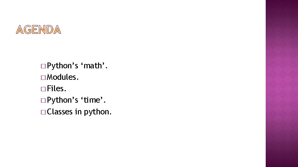 � Python’s ‘math’. � Modules. � Files. � Python’s ‘time’. � Classes in python.