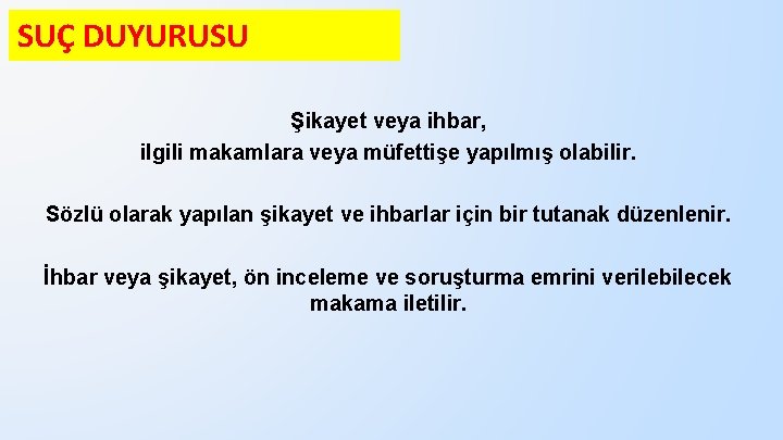 SUÇ DUYURUSU Şikayet veya ihbar, ilgili makamlara veya müfettişe yapılmış olabilir. Sözlü olarak yapılan