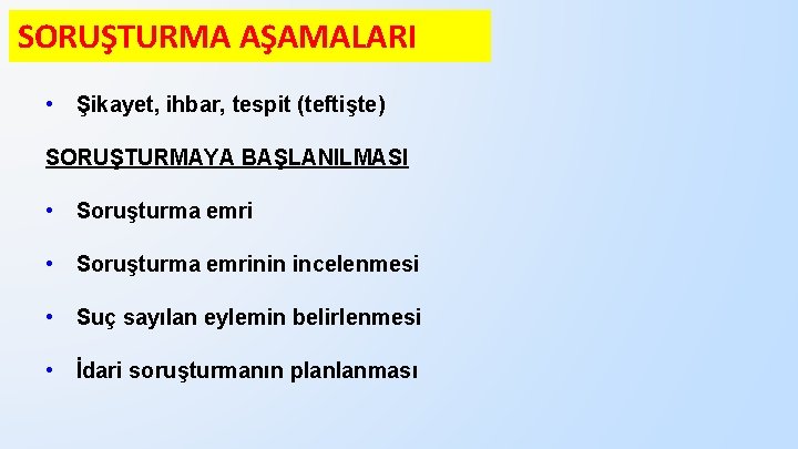 SORUŞTURMA AŞAMALARI • Şikayet, ihbar, tespit (teftişte) SORUŞTURMAYA BAŞLANILMASI • Soruşturma emrinin incelenmesi •