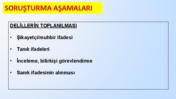 SORUŞTURMA AŞAMALARI DELİLLERİN TOPLANILMASI • Şikayetçi/muhbir ifadesi • Tanık ifadeleri • İnceleme, bilirkişi görevlendirme