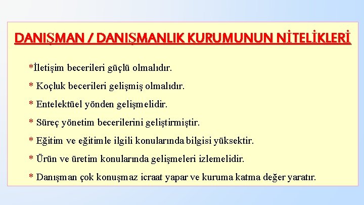 DANIŞMAN / DANIŞMANLIK KURUMUNUN NİTELİKLERİ *İletişim becerileri güçlü olmalıdır. * Koçluk becerileri gelişmiş olmalıdır.