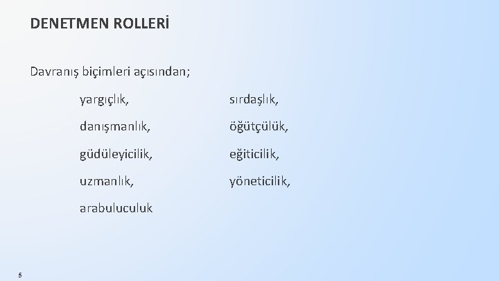 DENETMEN ROLLERİ Davranış biçimleri açısından; yargıçlık, sırdaşlık, danışmanlık, öğütçülük, güdüleyicilik, eğiticilik, uzmanlık, yöneticilik, arabuluculuk