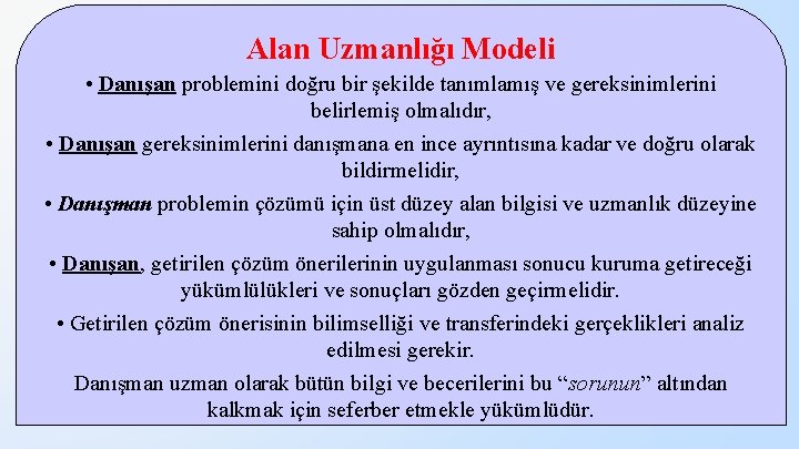 Alan Uzmanlığı Modeli • Danışan problemini doğru bir şekilde tanımlamış ve gereksinimlerini belirlemiş olmalıdır,