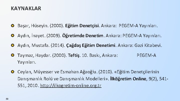 KAYNAKLAR Başar, Hüseyin. (2000). Eğitim Denetçisi. Ankara: PEGEM-A Yayınları. Aydın, İnayet. (2009). Öğretimde Denetim.